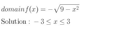 The domain of f(x)=-sqrt(9-x^2) is -3<= x<= 3